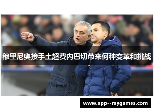 穆里尼奥接手土超费内巴切带来何种变革和挑战
